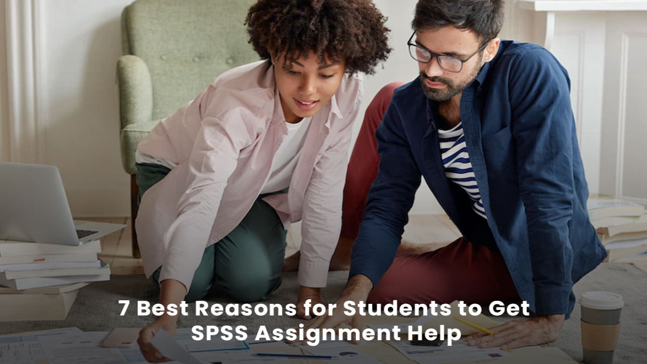 7 Best Reasons for Students to Get SPSS Assignment Help